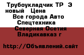 	Трубоукладчик ТР12Э  новый › Цена ­ 8 100 000 - Все города Авто » Спецтехника   . Северная Осетия,Владикавказ г.